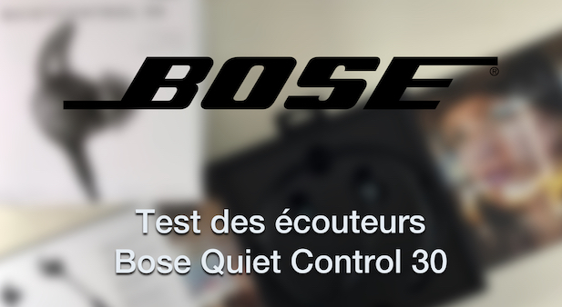 Test des écouteurs Bose QC30